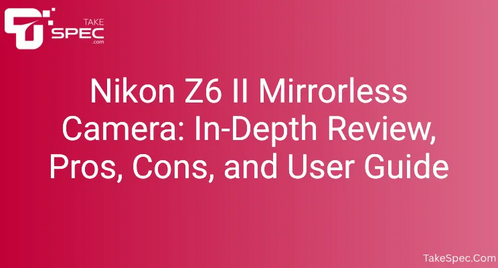 Nikon Z6 II Mirrorless Camera: In-Depth Review, Pros, Cons, and User Guide
