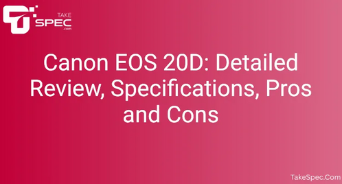 Canon EOS 20D: Detailed Review, Specifications, Pros and Cons
