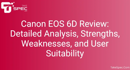 Canon EOS 6D Review: Detailed Analysis, Strengths, Weaknesses, and User Suitability