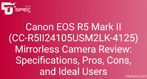 Canon EOS R5 Mark II (CC-R5II24105USM2LK-4125) Mirrorless Camera Review: Specifications, Pros, Cons, and Ideal Users