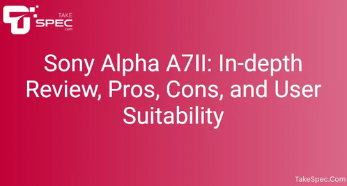 Sony Alpha A7II: In-depth Review, Pros, Cons, and User Suitability