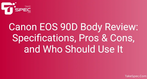 Canon EOS 90D Body Review: Specifications, Pros & Cons, and Who Should Use It